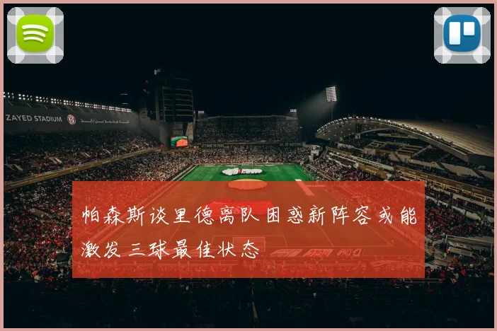 帕森斯谈里德离队困惑新阵容或能激发三球最佳状态