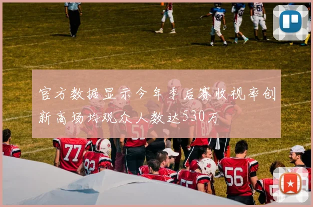 官方数据显示今年季后赛收视率创新高场均观众人数达530万