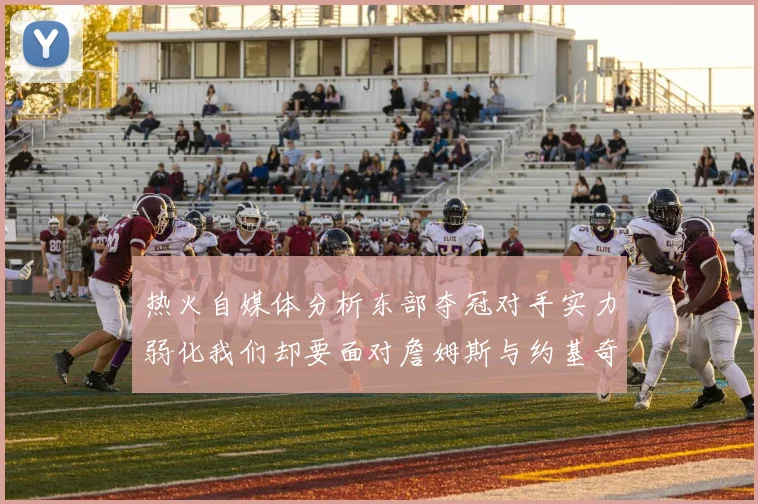 热火自媒体分析东部夺冠对手实力弱化我们却要面对詹姆斯与约基奇的挑战
