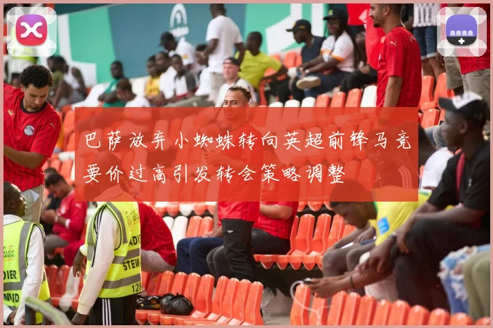 巴萨放弃小蜘蛛转向英超前锋马竞要价过高引发转会策略调整